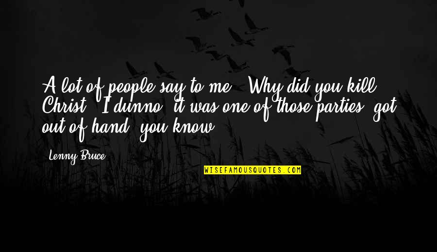 I Dunno Quotes By Lenny Bruce: A lot of people say to me, 'Why