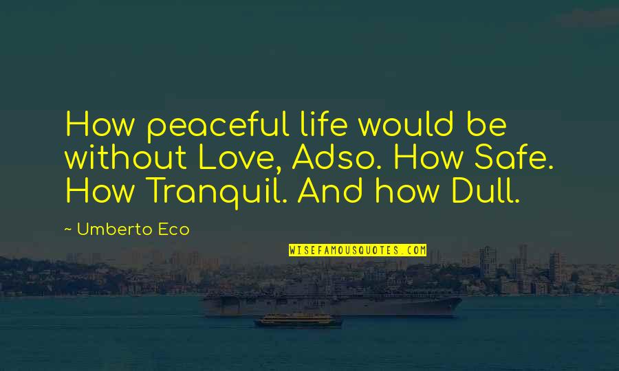 I Dunno What To Do Quotes By Umberto Eco: How peaceful life would be without Love, Adso.