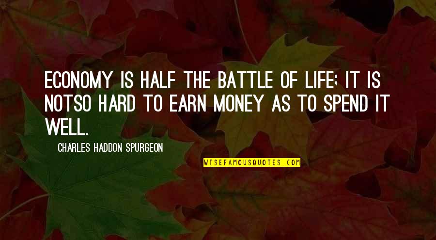I Earn My Own Money Quotes By Charles Haddon Spurgeon: Economy is half the battle of life; it