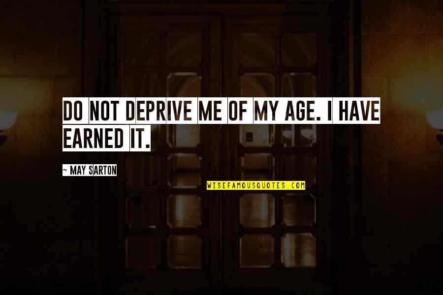 I Earned It Quotes By May Sarton: Do not deprive me of my age. I