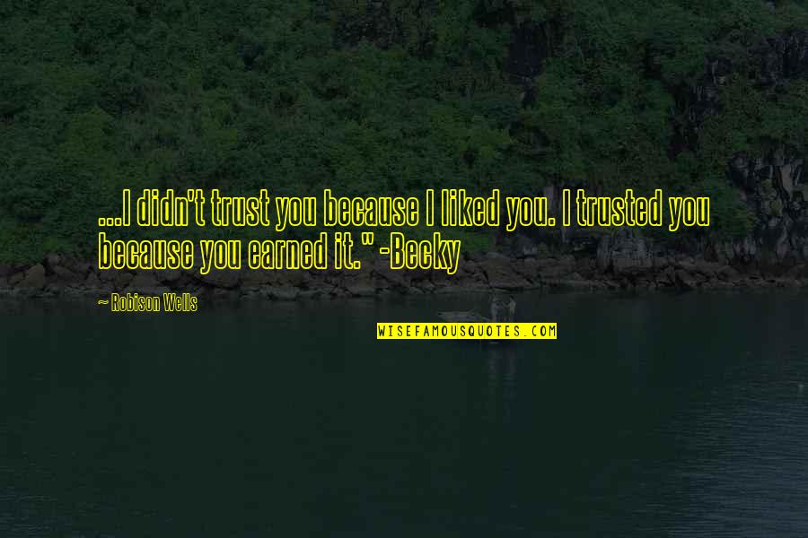 I Earned It Quotes By Robison Wells: ...I didn't trust you because I liked you.