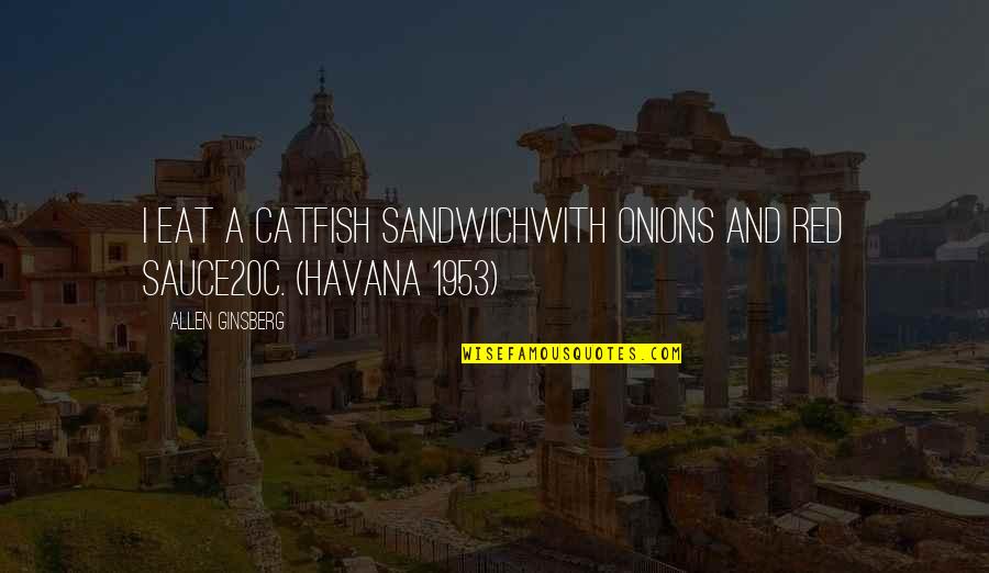 I Eat Quotes By Allen Ginsberg: I eat a catfish sandwichwith onions and red
