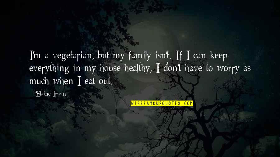 I Eat Quotes By Elaine Irwin: I'm a vegetarian, but my family isn't. If
