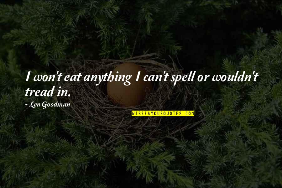 I Eat Quotes By Len Goodman: I won't eat anything I can't spell or I Eat Quotes By Len Goodman: I won't eat anything I can't spell or