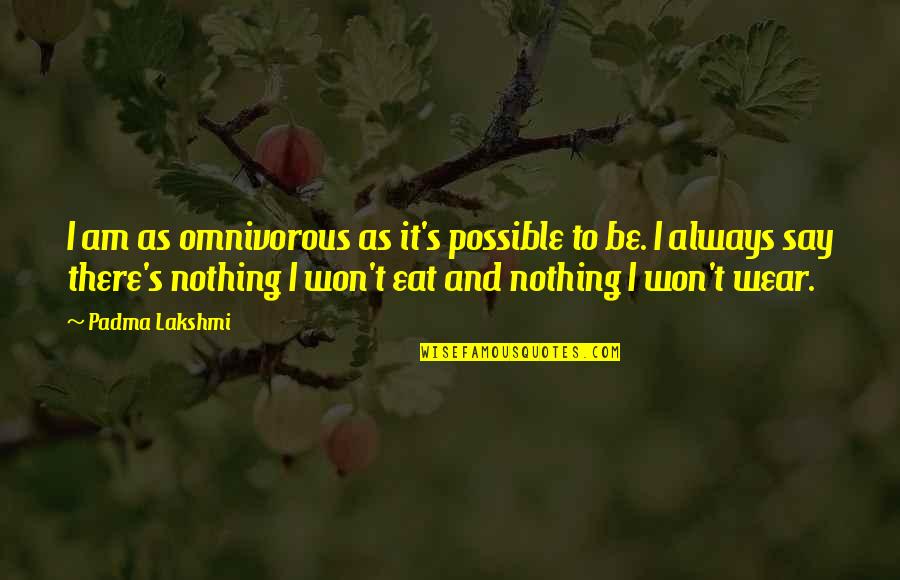 I Eat Quotes By Padma Lakshmi: I am as omnivorous as it's possible to I Eat Quotes By Padma Lakshmi: I am as omnivorous as it's possible to