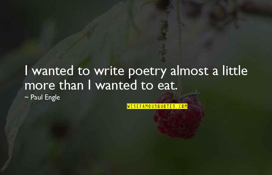 I Eat Quotes By Paul Engle: I wanted to write poetry almost a little