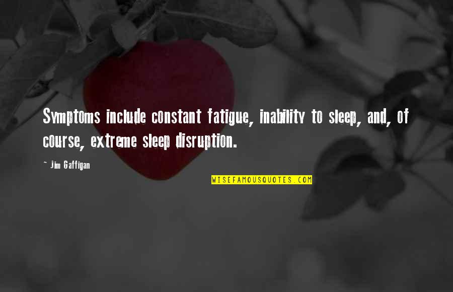 I Ek Ideology Quotes By Jim Gaffigan: Symptoms include constant fatigue, inability to sleep, and, I Ek Ideology Quotes By Jim Gaffigan: Symptoms include constant fatigue, inability to sleep, and,