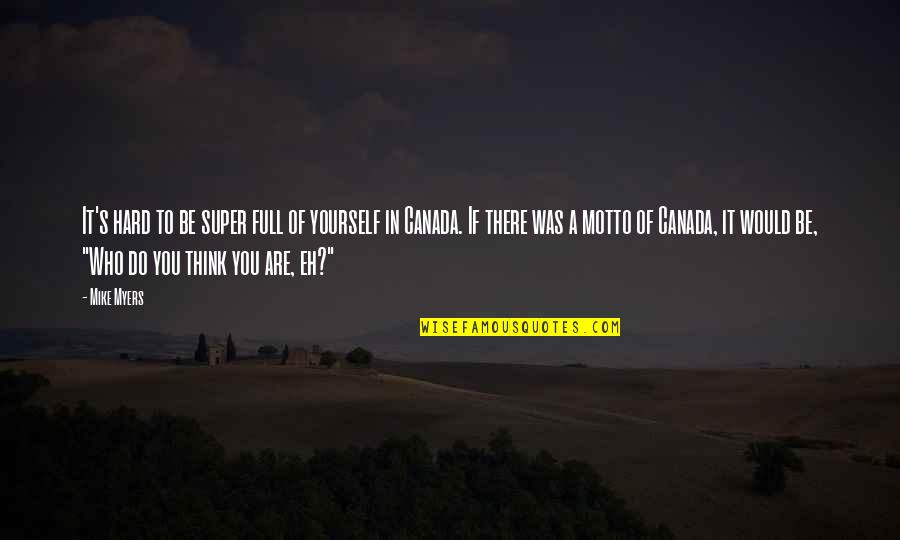 I Ek Sepeti Quotes By Mike Myers: It's hard to be super full of yourself