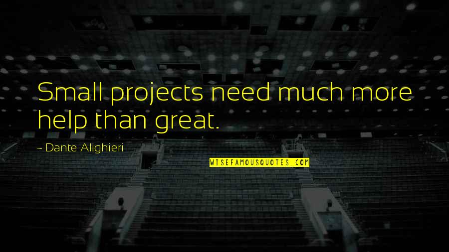 I Ekler Quotes By Dante Alighieri: Small projects need much more help than great.