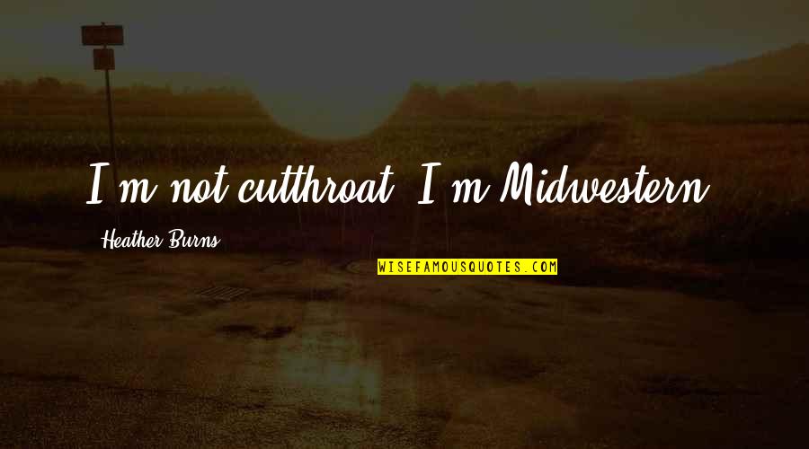 I Ekler Quotes By Heather Burns: I'm not cutthroat. I'm Midwestern.