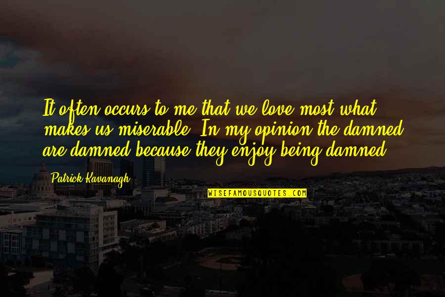 I Enjoy Being Me Quotes By Patrick Kavanagh: It often occurs to me that we love I Enjoy Being Me Quotes By Patrick Kavanagh: It often occurs to me that we love