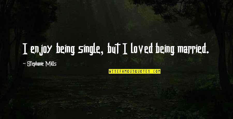 I Enjoy Being Single Quotes By Stephanie Mills: I enjoy being single, but I loved being I Enjoy Being Single Quotes By Stephanie Mills: I enjoy being single, but I loved being