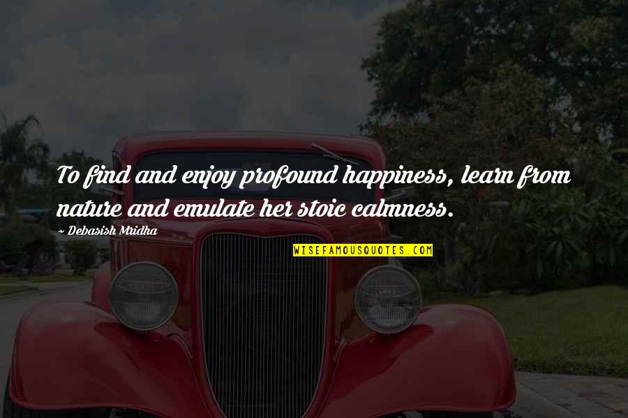 I Enjoy Nature Quotes By Debasish Mridha: To find and enjoy profound happiness, learn from I Enjoy Nature Quotes By Debasish Mridha: To find and enjoy profound happiness, learn from