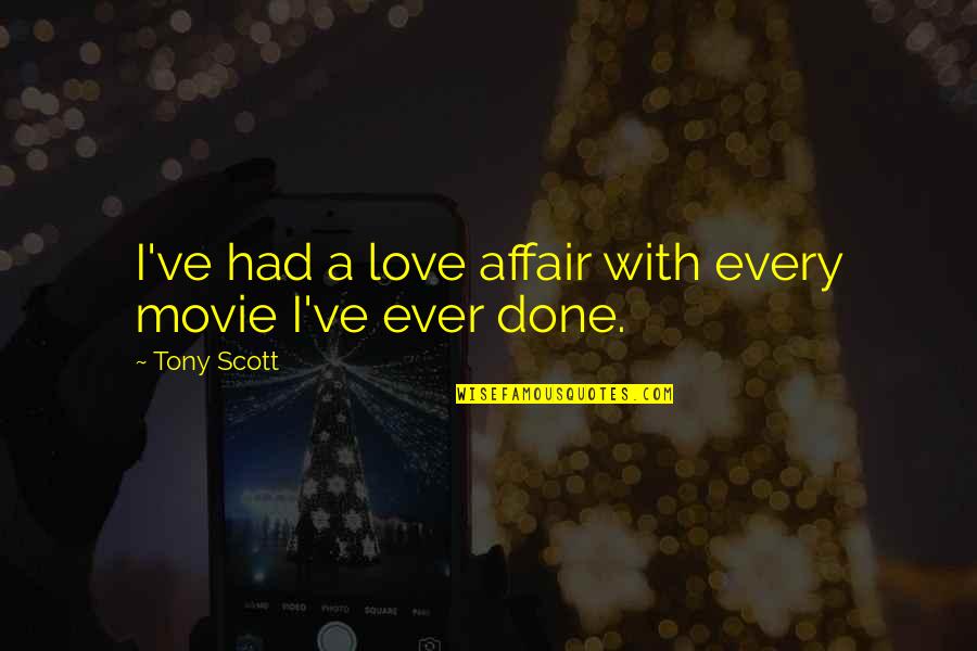 I Ever Had Love Quotes By Tony Scott: I've had a love affair with every movie