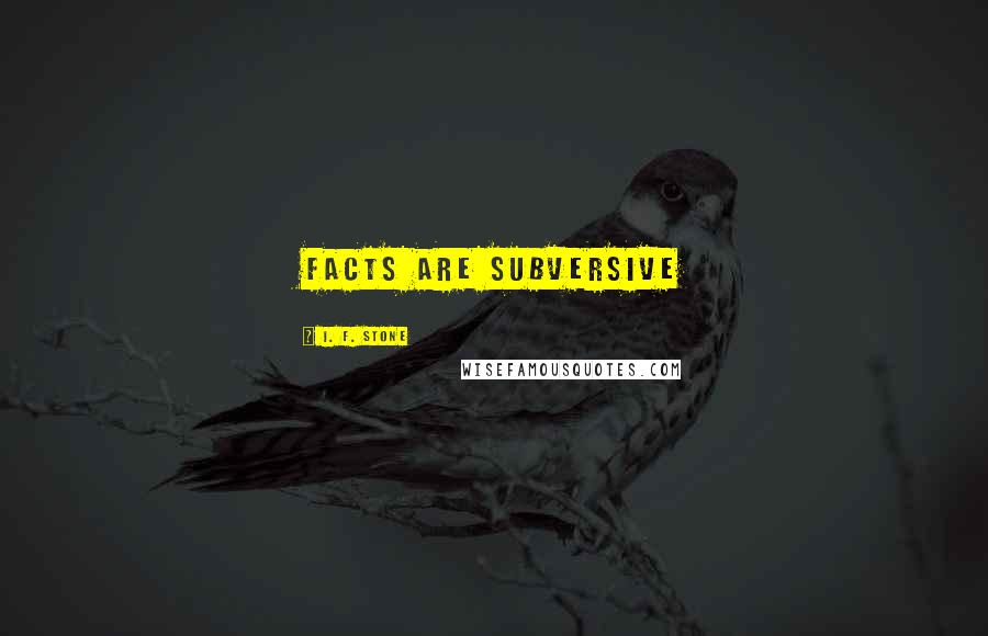 I. F. Stone quotes: Facts are subversive