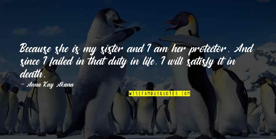 I Failed To Love You Quotes By Anna Kay Akana: Because she is my sister and I am I Failed To Love You Quotes By Anna Kay Akana: Because she is my sister and I am