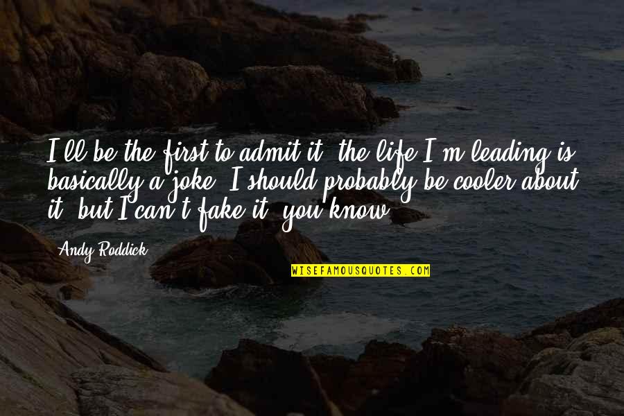 I Fake Quotes By Andy Roddick: I'll be the first to admit it, the