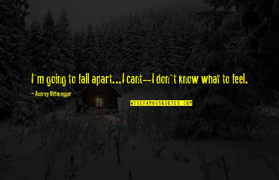 I Fall Apart Quotes By Audrey Niffenegger: I'm going to fall apart...I cant--I don't know