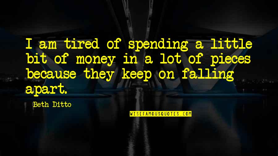I Fall Apart Quotes By Beth Ditto: I am tired of spending a little bit