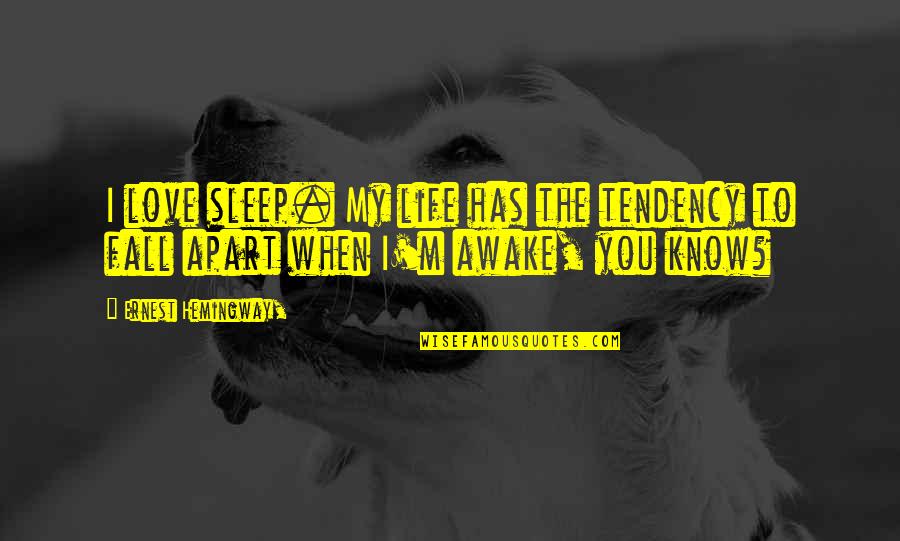 I Fall Apart Quotes By Ernest Hemingway,: I love sleep. My life has the tendency