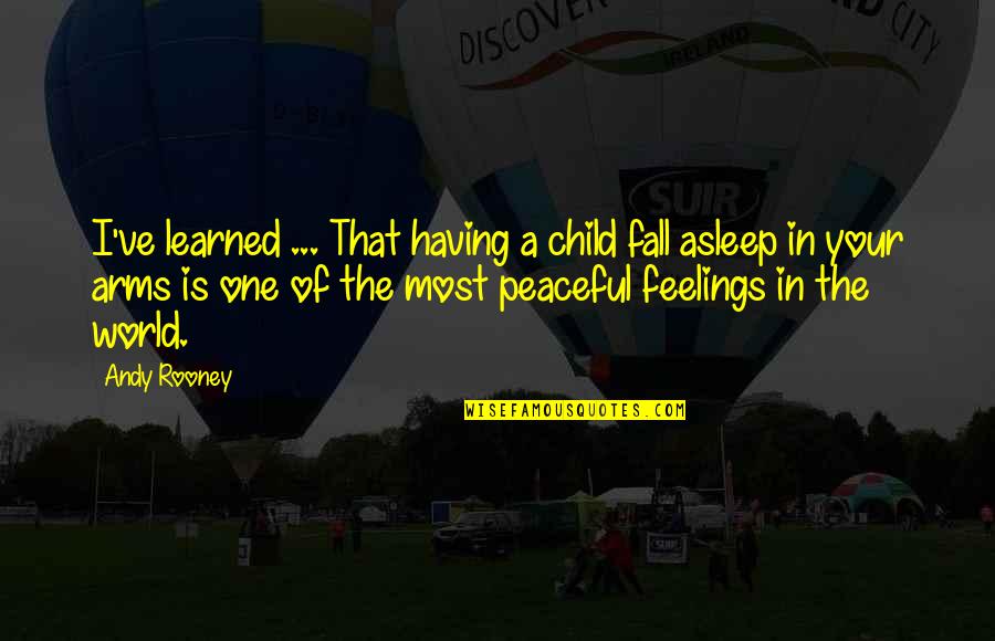 I Fall Asleep Quotes By Andy Rooney: I've learned ... That having a child fall