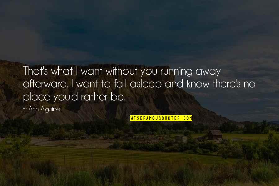 I Fall Asleep Quotes By Ann Aguirre: That's what I want without you running away