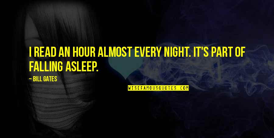 I Fall Asleep Quotes By Bill Gates: I read an hour almost every night. It's