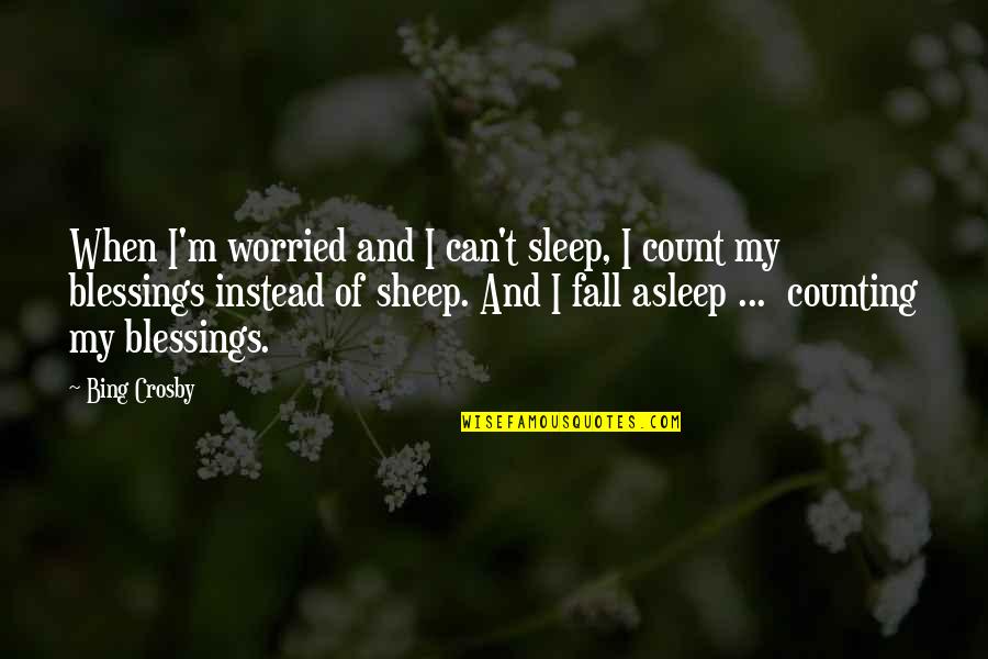 I Fall Asleep Quotes By Bing Crosby: When I'm worried and I can't sleep, I