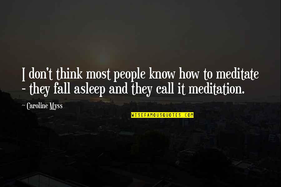 I Fall Asleep Quotes By Caroline Myss: I don't think most people know how to