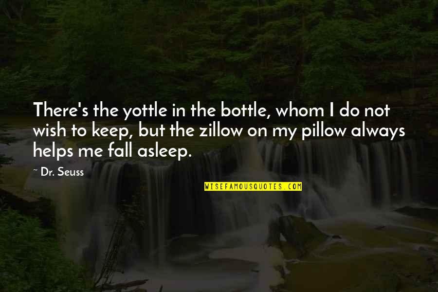 I Fall Asleep Quotes By Dr. Seuss: There's the yottle in the bottle, whom I