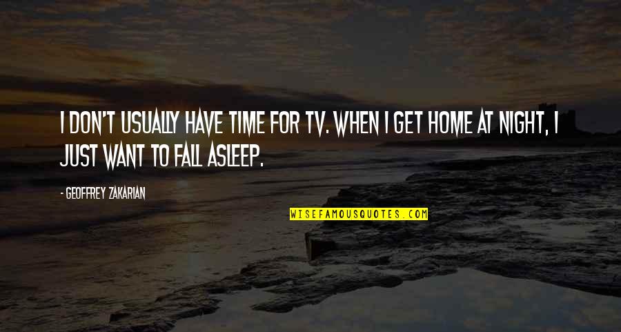 I Fall Asleep Quotes By Geoffrey Zakarian: I don't usually have time for TV. When