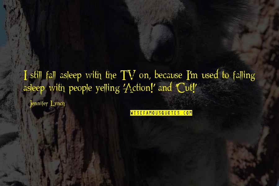 I Fall Asleep Quotes By Jennifer Lynch: I still fall asleep with the TV on,