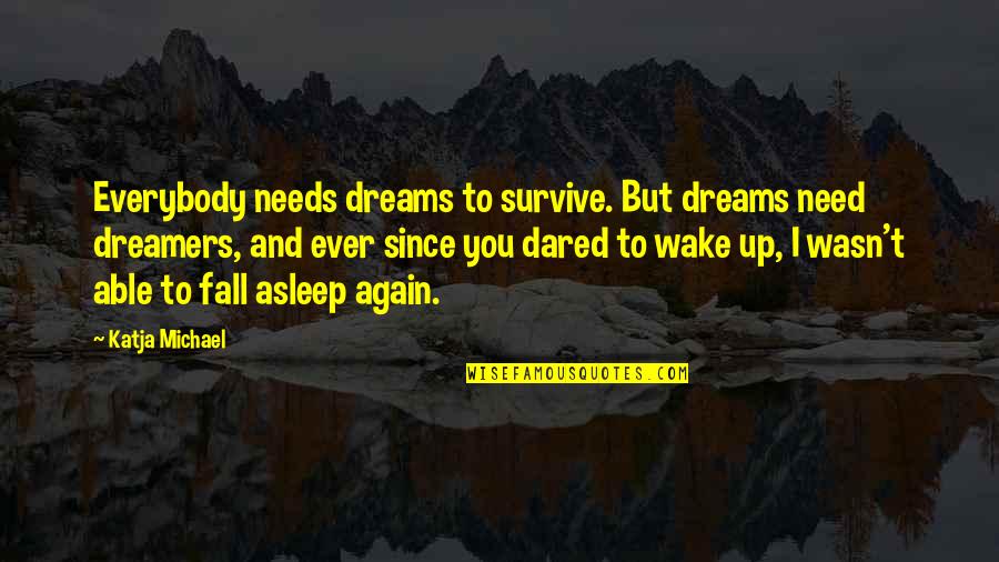 I Fall Asleep Quotes By Katja Michael: Everybody needs dreams to survive. But dreams need