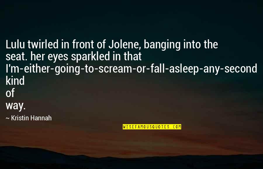 I Fall Asleep Quotes By Kristin Hannah: Lulu twirled in front of Jolene, banging into