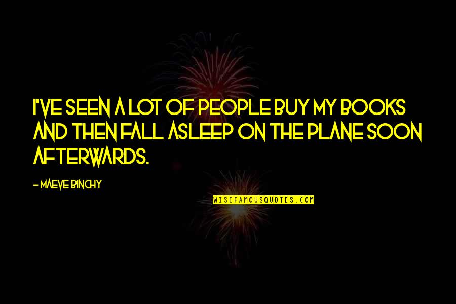 I Fall Asleep Quotes By Maeve Binchy: I've seen a lot of people buy my