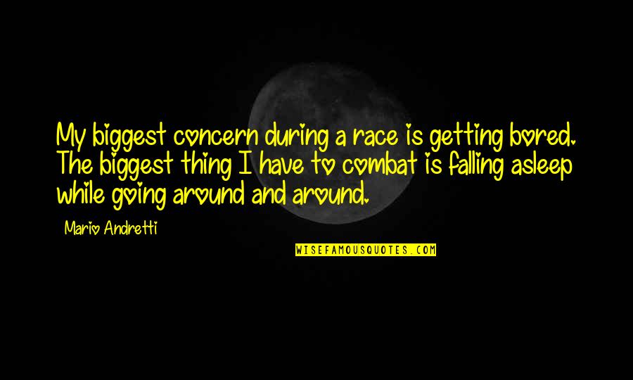 I Fall Asleep Quotes By Mario Andretti: My biggest concern during a race is getting