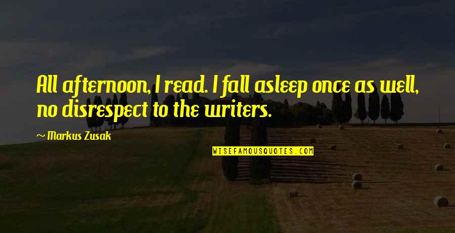 I Fall Asleep Quotes By Markus Zusak: All afternoon, I read. I fall asleep once