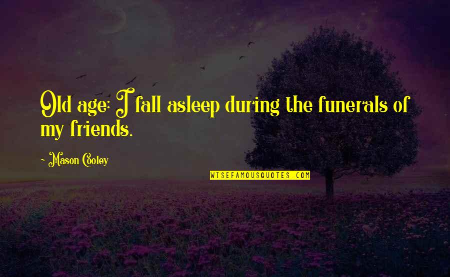 I Fall Asleep Quotes By Mason Cooley: Old age: I fall asleep during the funerals