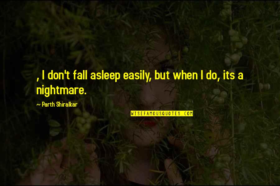 I Fall Asleep Quotes By Parth Shiralkar: , I don't fall asleep easily, but when