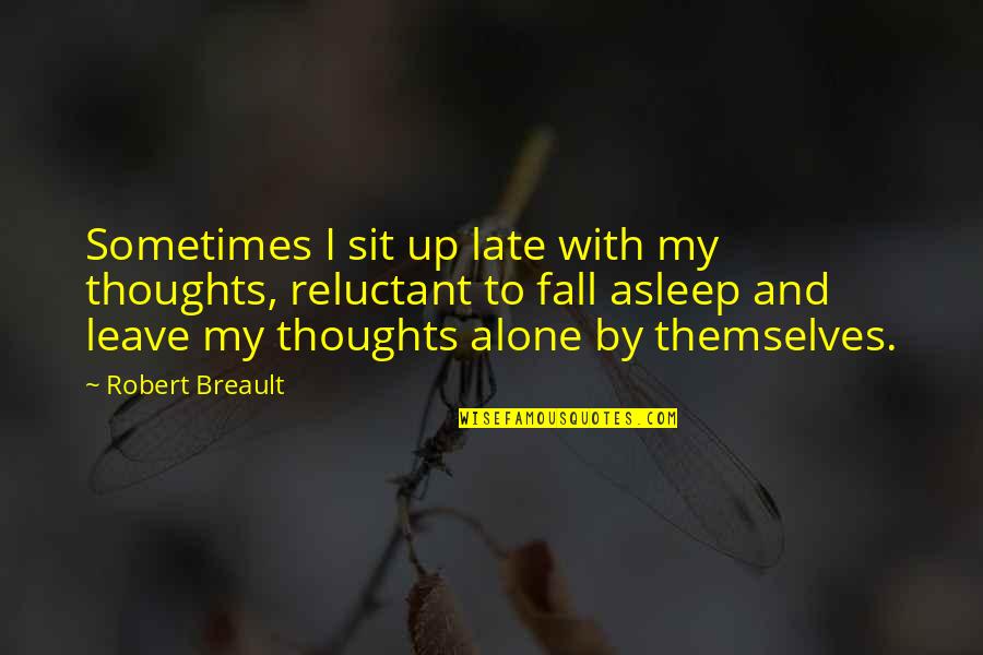 I Fall Asleep Quotes By Robert Breault: Sometimes I sit up late with my thoughts,