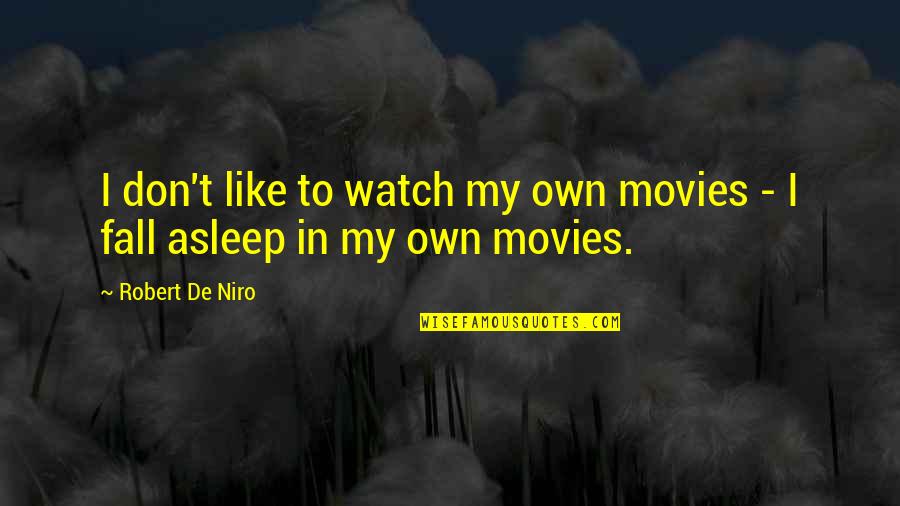 I Fall Asleep Quotes By Robert De Niro: I don't like to watch my own movies
