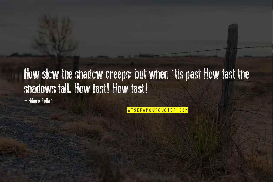 I Fall Fast Quotes By Hilaire Belloc: How slow the shadow creeps: but when 'tis
