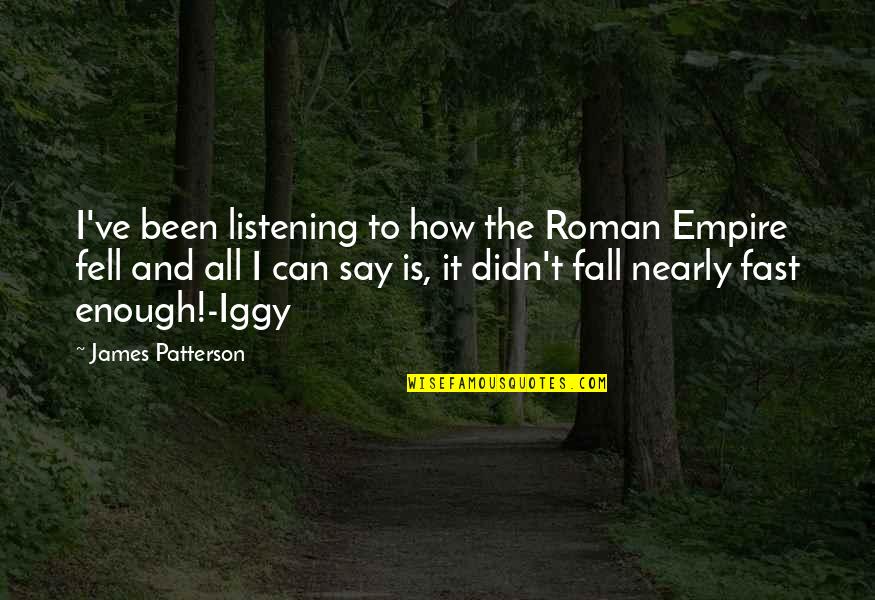 I Fall Fast Quotes By James Patterson: I've been listening to how the Roman Empire
