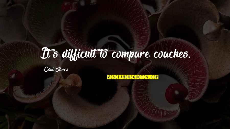I Fall I Rise I Make Mistakes Quote Quotes By Cobi Jones: It's difficult to compare coaches.