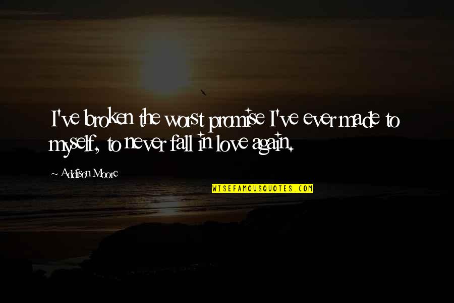I Fall In Love Again Quotes By Addison Moore: I've broken the worst promise I've ever made I Fall In Love Again Quotes By Addison Moore: I've broken the worst promise I've ever made