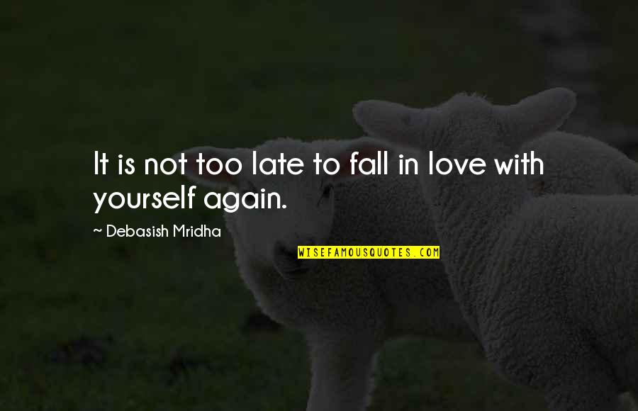 I Fall In Love Again Quotes By Debasish Mridha: It is not too late to fall in I Fall In Love Again Quotes By Debasish Mridha: It is not too late to fall in