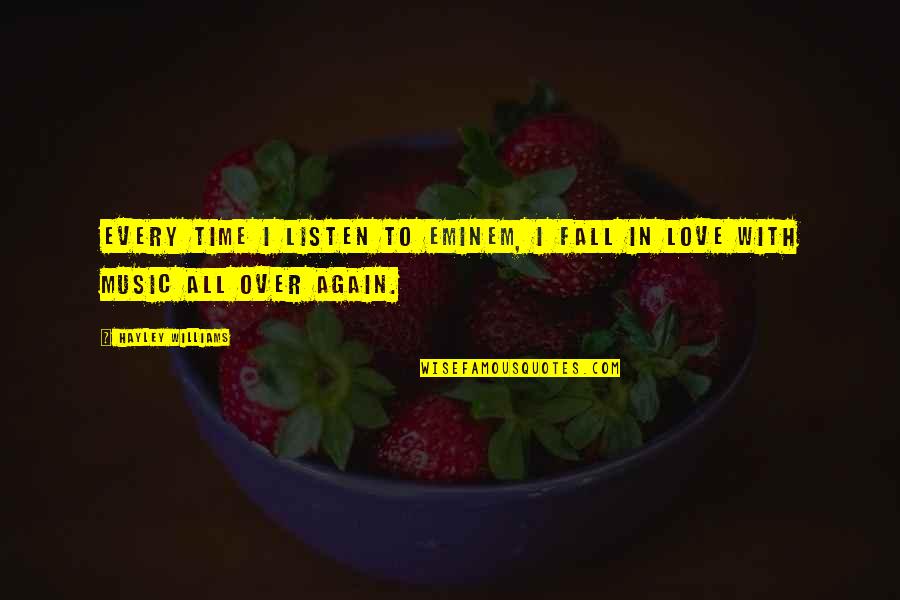 I Fall In Love Again Quotes By Hayley Williams: Every time I listen to Eminem, I fall I Fall In Love Again Quotes By Hayley Williams: Every time I listen to Eminem, I fall