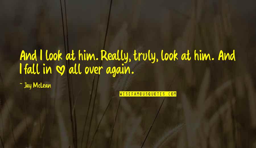 I Fall In Love Again Quotes By Jay McLean: And I look at him. Really, truly, look