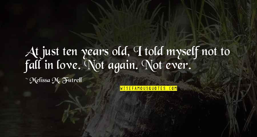 I Fall In Love Again Quotes By Melissa M. Futrell: At just ten years old, I told myself I Fall In Love Again Quotes By Melissa M. Futrell: At just ten years old, I told myself