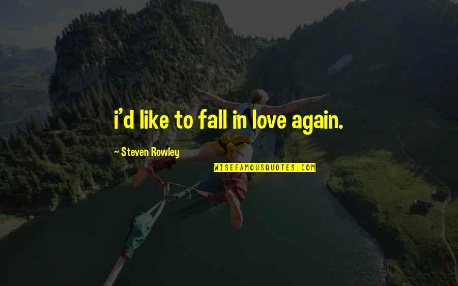 I Fall In Love Again Quotes By Steven Rowley: i'd like to fall in love again. I Fall In Love Again Quotes By Steven Rowley: i'd like to fall in love again.